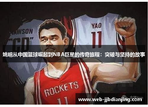 姚明从中国篮球崛起到NBA巨星的传奇旅程：突破与坚持的故事