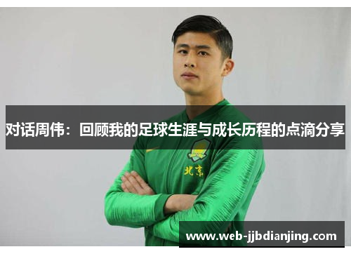 对话周伟：回顾我的足球生涯与成长历程的点滴分享