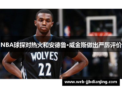 NBA球探对热火和安德鲁·威金斯做出严厉评价