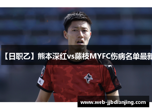 【日职乙】熊本深红vs藤枝MYFC伤病名单最新